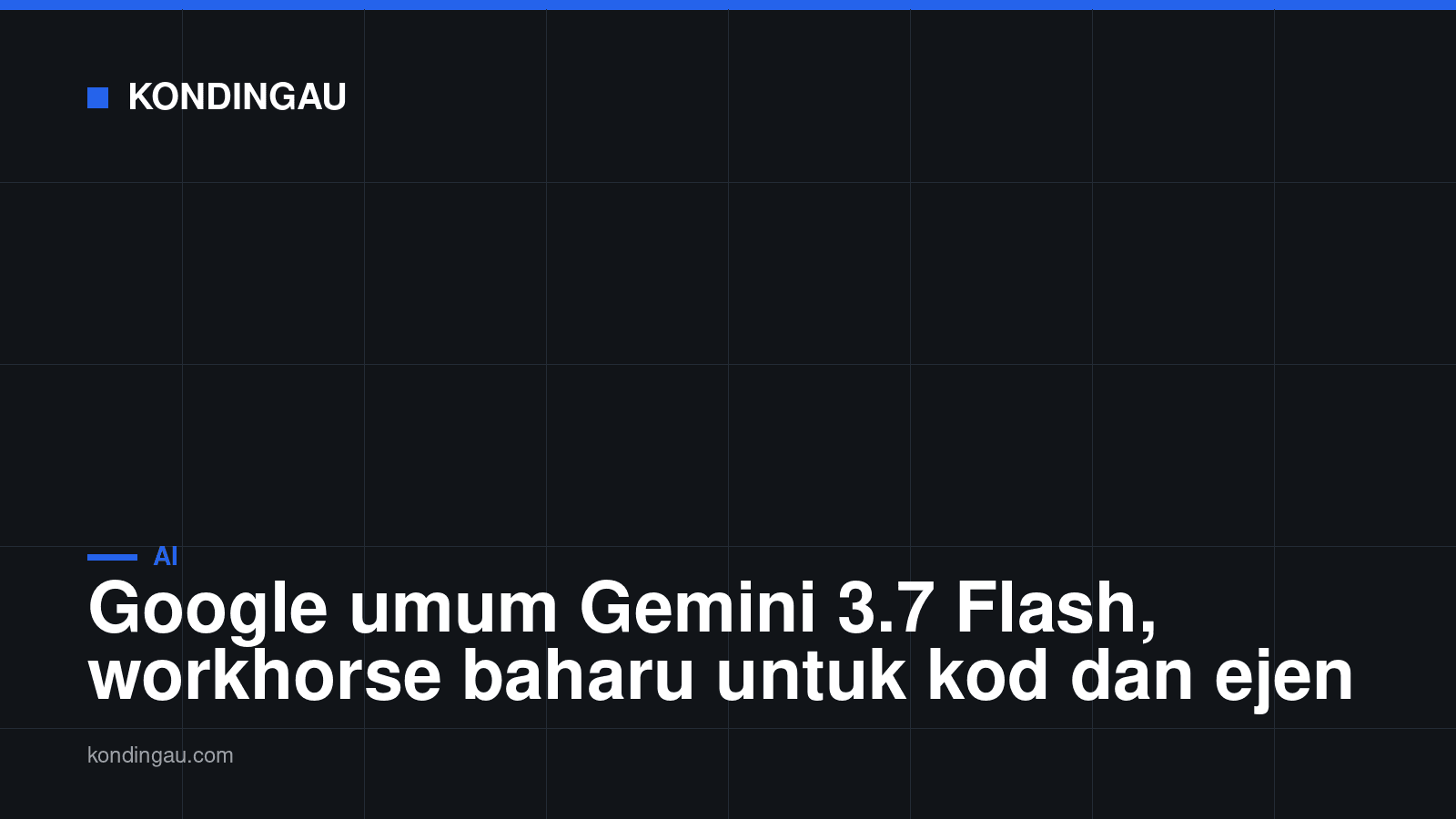 Kad Kondingau: Google umum Gemini 3.7 Flash, workhorse baharu untuk kod dan ejen